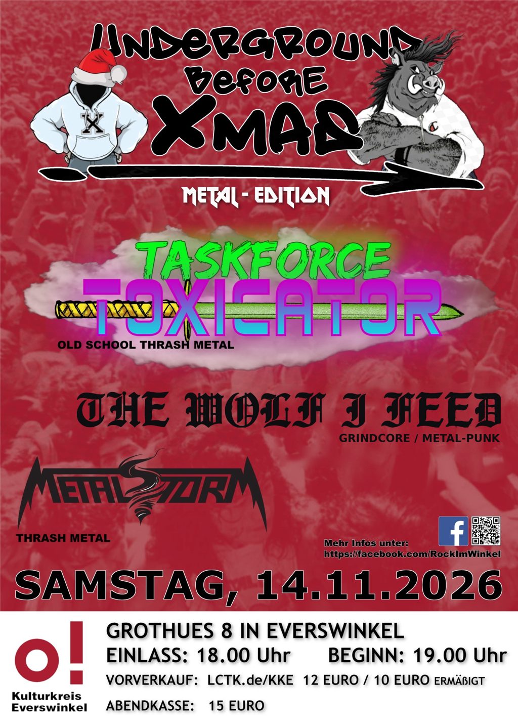 Poster für ein Konzert, auf dem steht: Underground Before XMAS METAI-EDITION Task Force Toxicator Old School Thrash Metal The Wolf J Need Grindcore / Metal-Punk Metal Storm Thrash Metal Mehr Infos unter: https://facebook.com/RockImWinkel Samstag, 14. 11. 2026 Grothuses 8 in Everswinkel Einlass: 18.00 Uhr Beginn: 19.00 Uhr Vorverkauf: LCTK.de/KKE 12 Euro / 10 Euro ermäßigt Abendkasse: 15 Euro